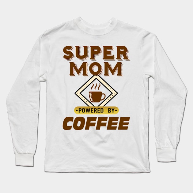 Super Mom Powered by Coffee Long Sleeve T-Shirt by CafePretzel